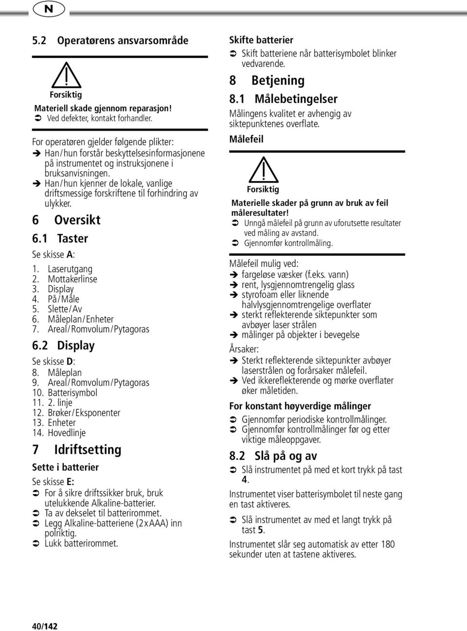 Han/hun kjenner de lokale, vanlige driftsmessige forskriftene til forhindring av ulykker. 6 Oversikt 6.1 Taster Se skisse A: 1. Laserutgang 2. Mottakerlinse 3. Display 4. På/Måle 5. Slette/Av 6.