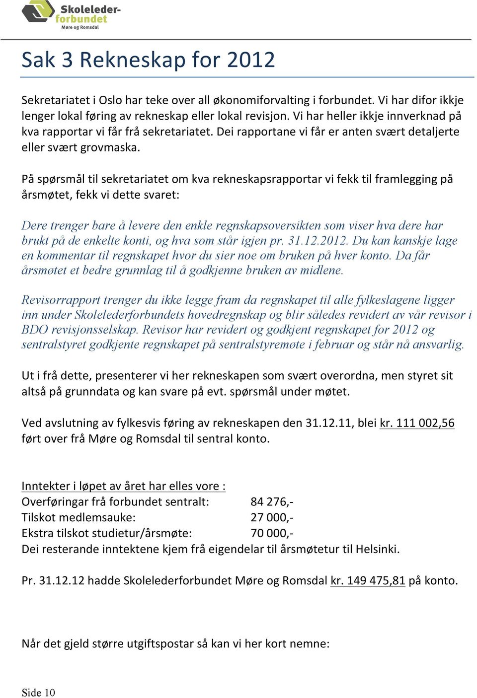 På spørsmål til sekretariatet om kva rekneskapsrapportar vi fekk til framlegging på årsmøtet, fekk vi dette svaret: Dere trenger bare å levere den enkle regnskapsoversikten som viser hva dere har