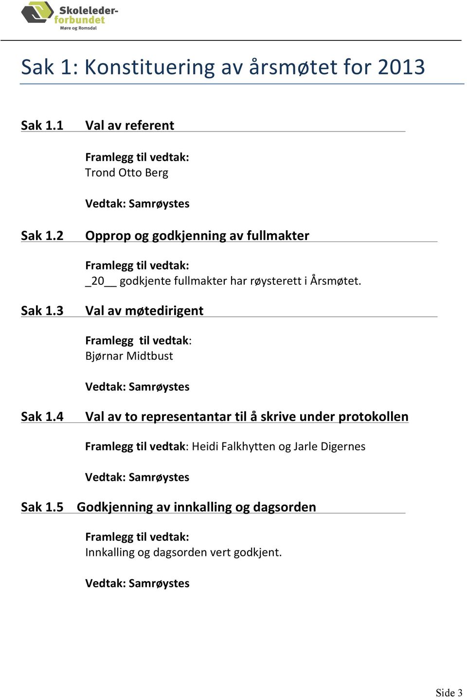 3 Val av møtedirigent Framlegg til vedtak: Bjørnar Midtbust Vedtak: Samrøystes Sak 1.