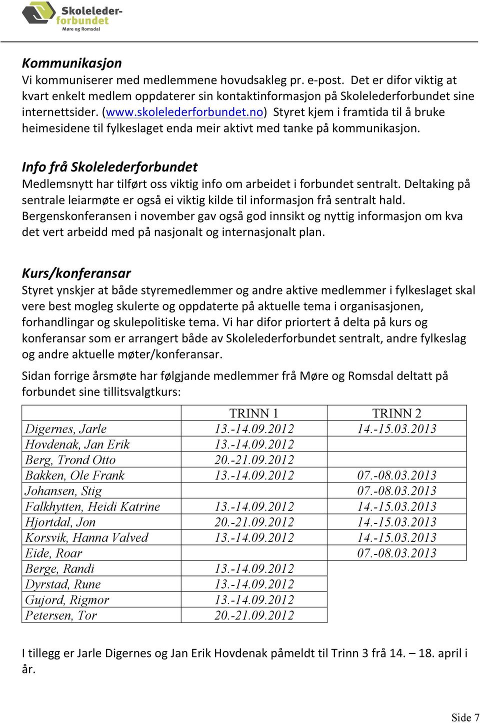 Info frå Skolelederforbundet Medlemsnytt har tilført oss viktig info om arbeidet i forbundet sentralt. Deltaking på sentrale leiarmøte er også ei viktig kilde til informasjon frå sentralt hald.