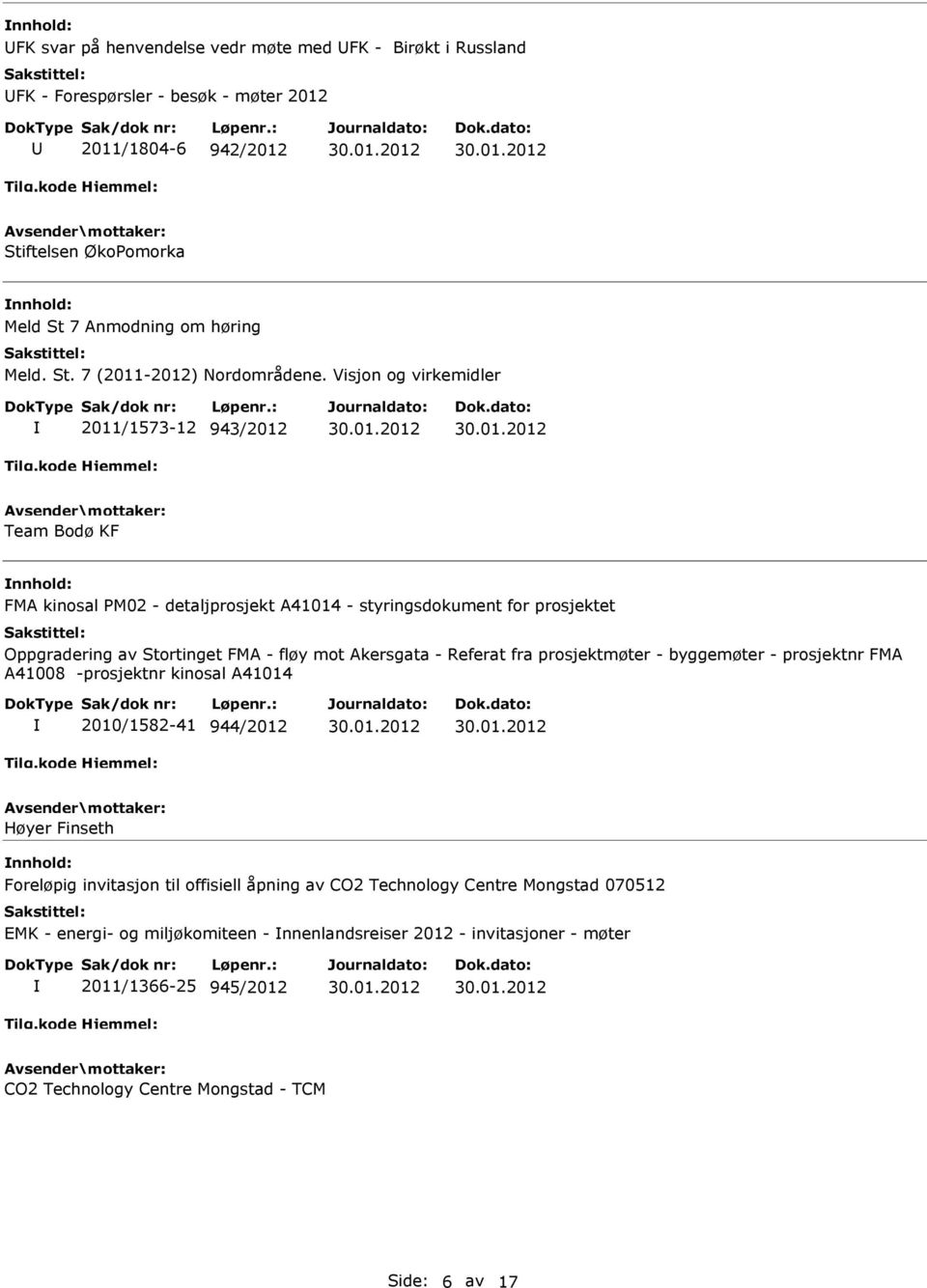 Referat fra prosjektmøter - byggemøter - prosjektnr FMA A41008 -prosjektnr kinosal A41014 2010/1582-41 944/2012 Høyer Finseth Foreløpig invitasjon til offisiell åpning av CO2 Technology