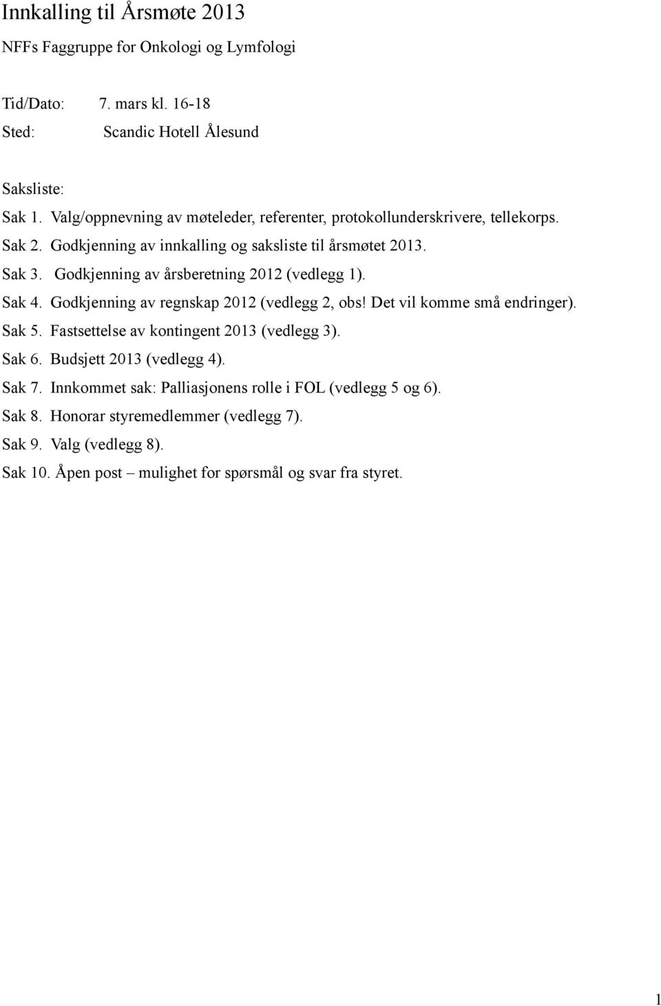 Godkjenning av årsberetning 2012 (vedlegg 1). Sak 4. Godkjenning av regnskap 2012 (vedlegg 2, obs! Det vil komme små endringer). Sak 5.