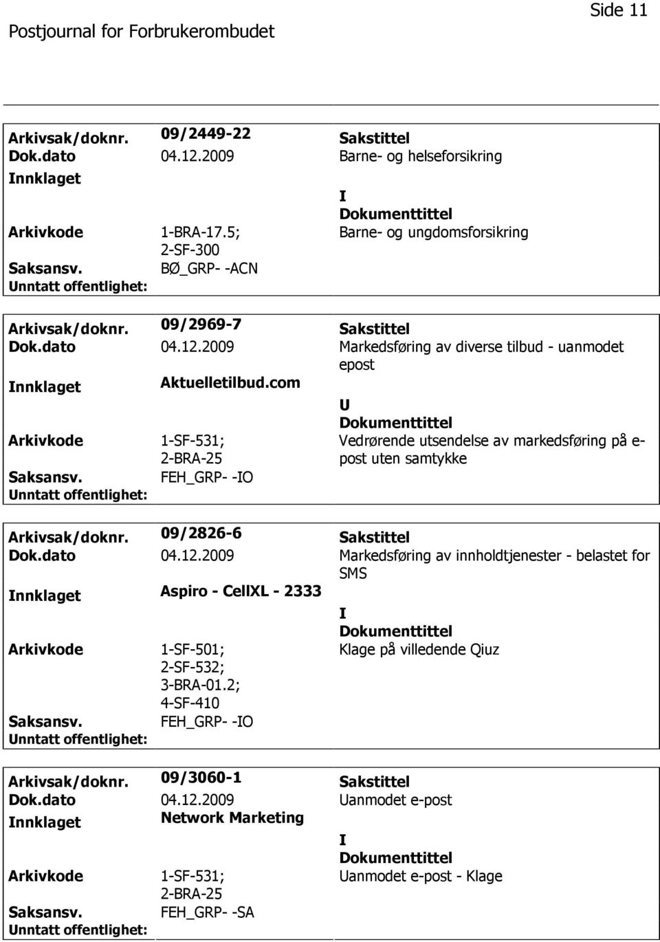 com 1-SF-531; FEH_GRP- -O Vedrørende utsendelse av markedsføring på e- post uten samtykke Arkivsak/doknr. 09/2826-6 Sakstittel Dok.dato 04.12.