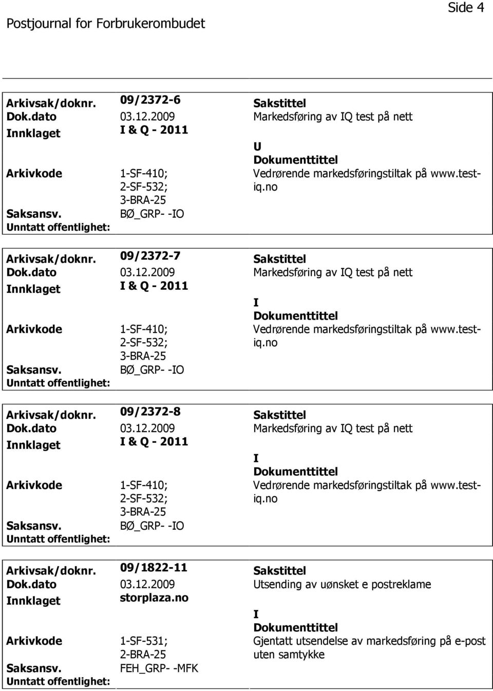 testiq.no Arkivsak/doknr. 09/2372-8 Sakstittel Dok.dato 03.12.2009 Markedsføring av Q test på nett nnklaget & Q - 2011 1-SF-410; 2-SF-532; 3-BRA-25 BØ_GRP- -O Vedrørende markedsføringstiltak på www.