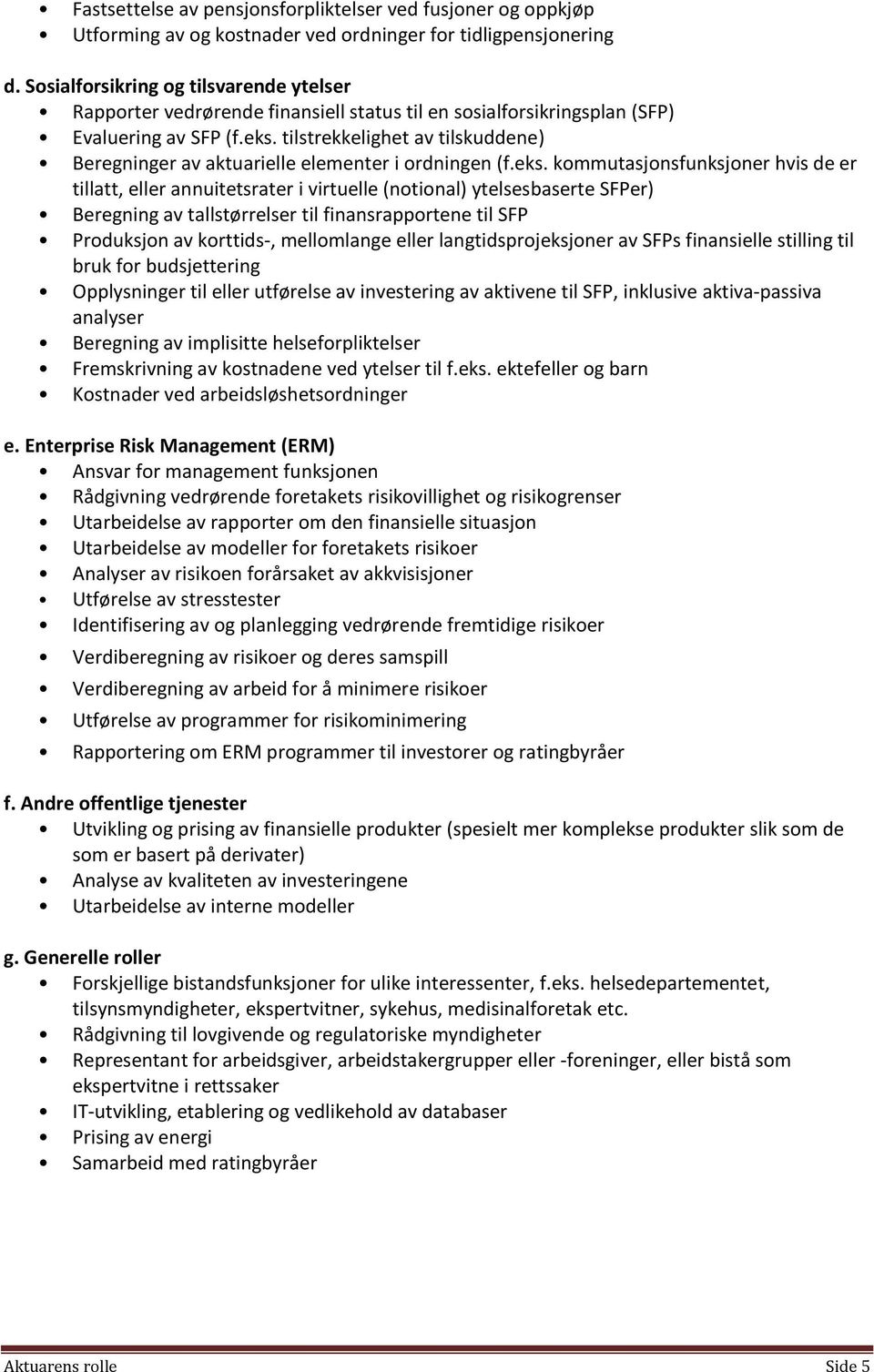 tilstrekkelighet av tilskuddene) Beregninger av aktuarielle elementer i ordningen (f.eks.