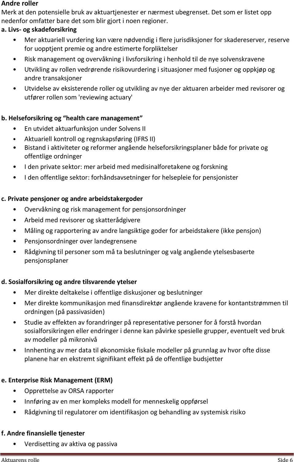 aktuartjenester er nærmest ubegrenset. Det som er listet opp nedenfor omfatter bare det som blir gjort i noen regioner. a.