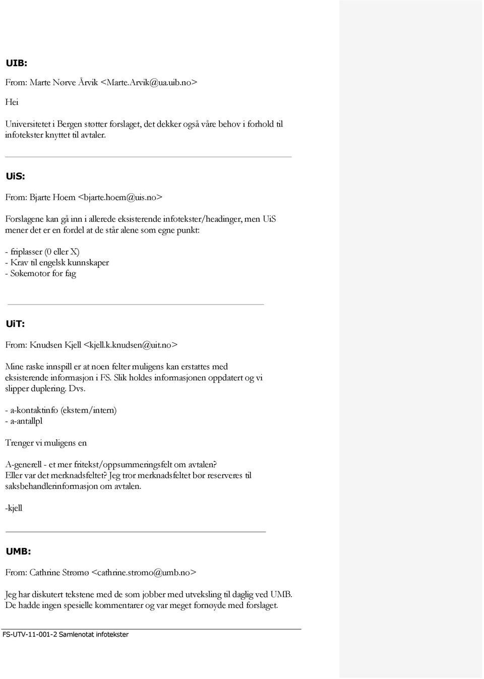 no> Forslagene kan gå inn i allerede eksisterende infotekster/headinger, men UiS mener det er en fordel at de står alene som egne punkt: - friplasser (0 eller X) - Krav til engelsk kunnskaper -