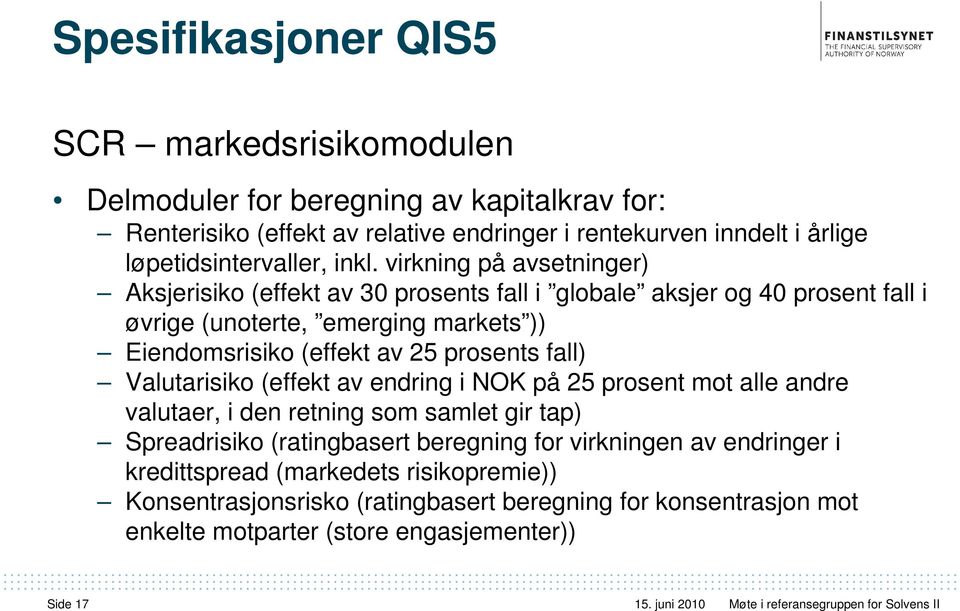 prosents fall) Valutarisiko (effekt av endring i NOK på 25 prosent mot alle andre valutaer, i den retning som samlet gir tap) Spreadrisiko (ratingbasert beregning for