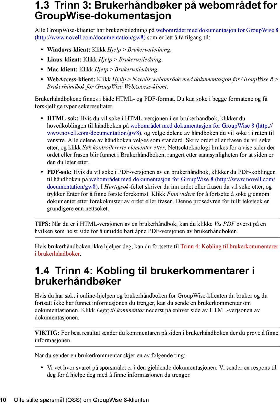 WebAccess-klient: Klikk Hjelp > Novells webområde med dokumentasjon for GroupWise 8 > Brukerhåndbok for GroupWise WebAccess-klient. Brukerhåndbøkene finnes i både HTML- og PDF-format.