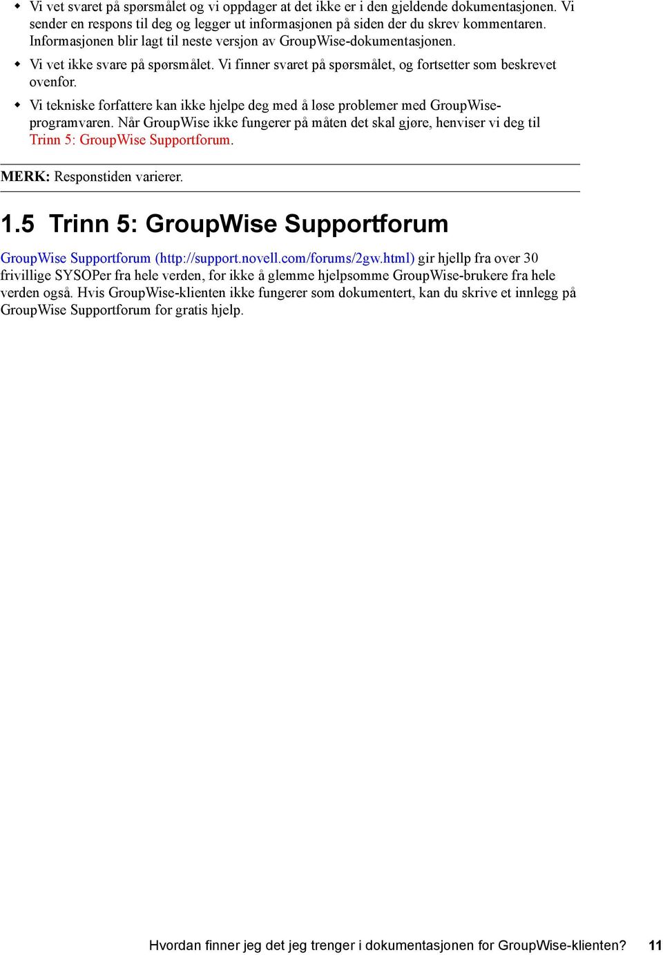 Vi tekniske forfattere kan ikke hjelpe deg med å løse problemer med GroupWiseprogramvaren. Når GroupWise ikke fungerer på måten det skal gjøre, henviser vi deg til Trinn 5: GroupWise Supportforum.