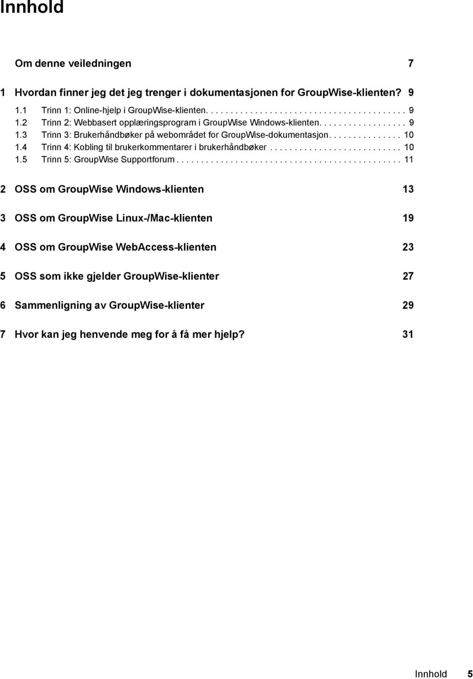 ............................................. 11 2 OSS om GroupWise Windows-klienten 13 3 OSS om GroupWise Linux-/Mac-klienten 19 4 OSS om GroupWise WebAccess-klienten 23 5 OSS som ikke gjelder