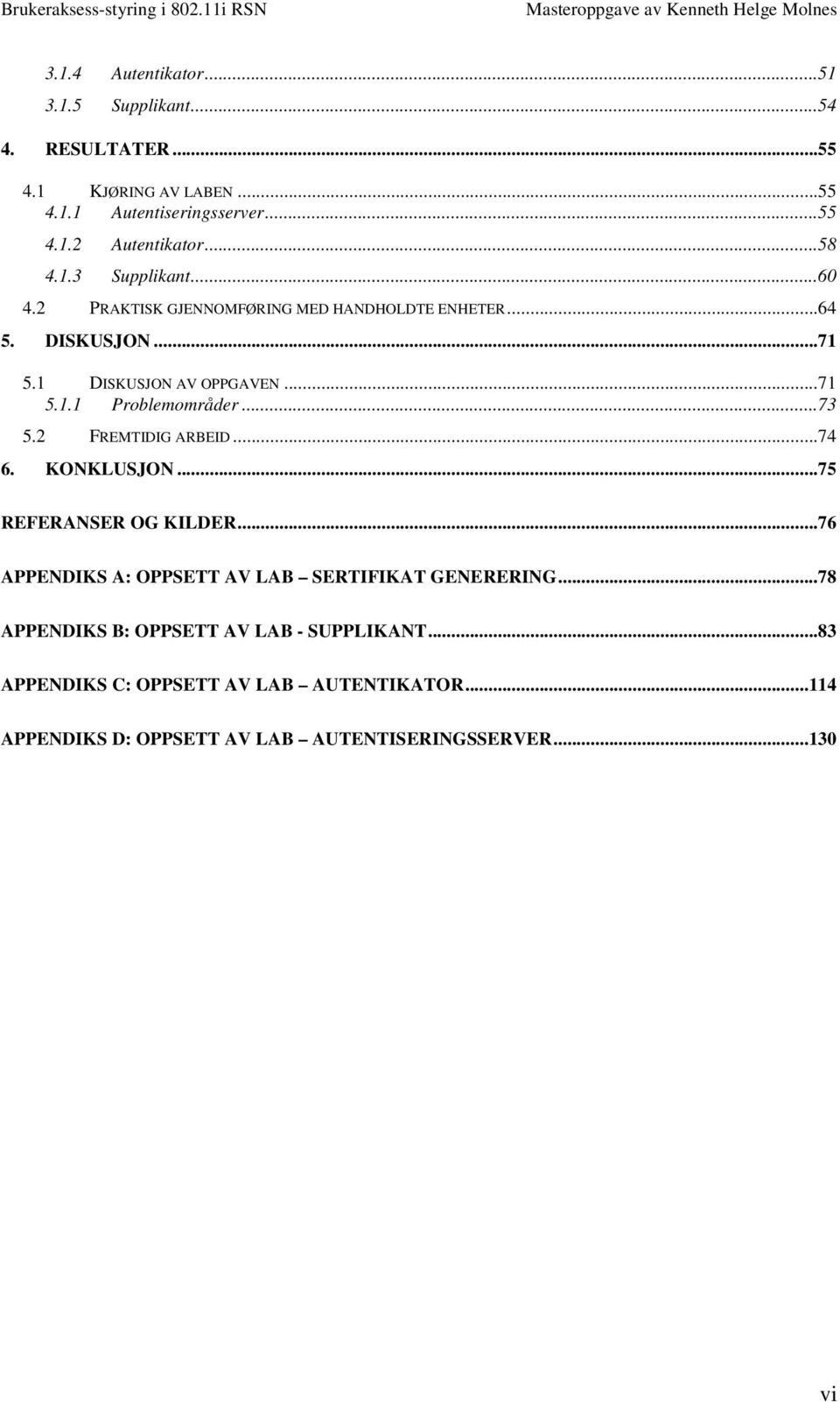 ..73 5.2 FREMTIDIG ARBEID...74 6. KONKLUSJON...75 REFERANSER OG KILDER...76 APPENDIKS A: OPPSETT AV LAB SERTIFIKAT GENERERING.