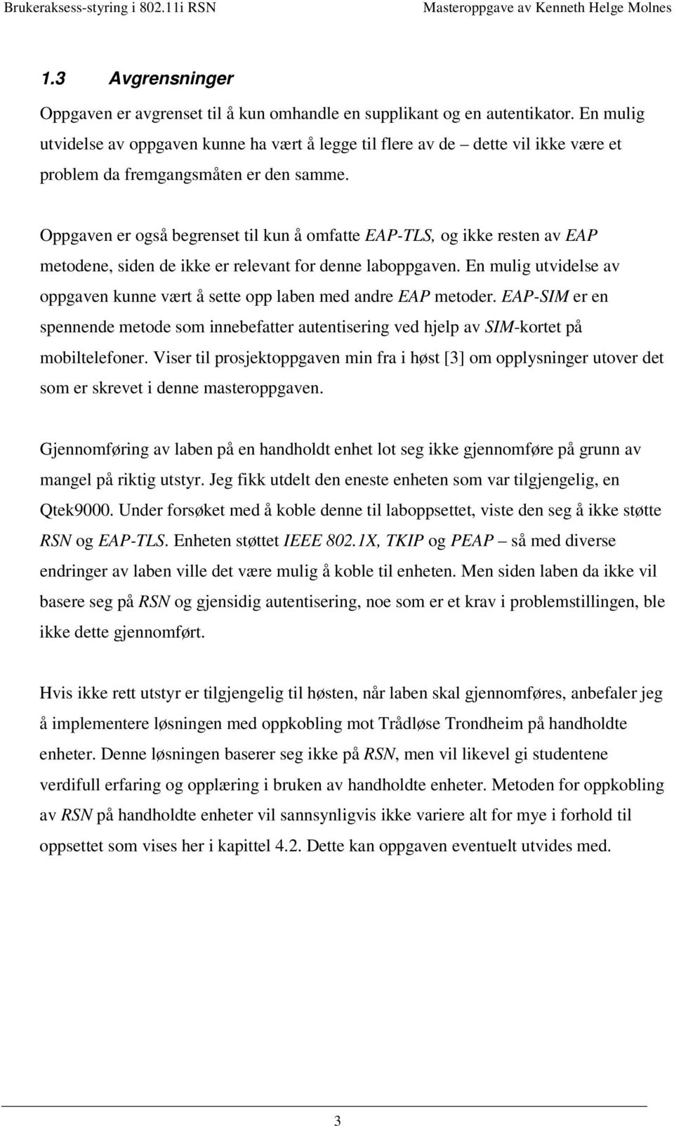 Oppgaven er også begrenset til kun å omfatte EAP-TLS, og ikke resten av EAP metodene, siden de ikke er relevant for denne laboppgaven.