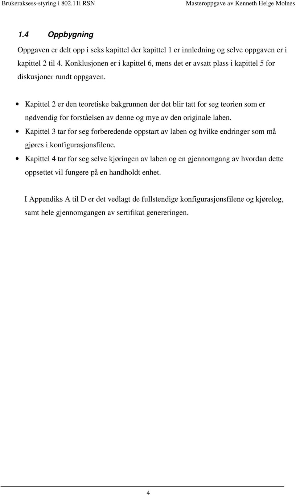 Kapittel 2 er den teoretiske bakgrunnen der det blir tatt for seg teorien som er nødvendig for forståelsen av denne og mye av den originale laben.