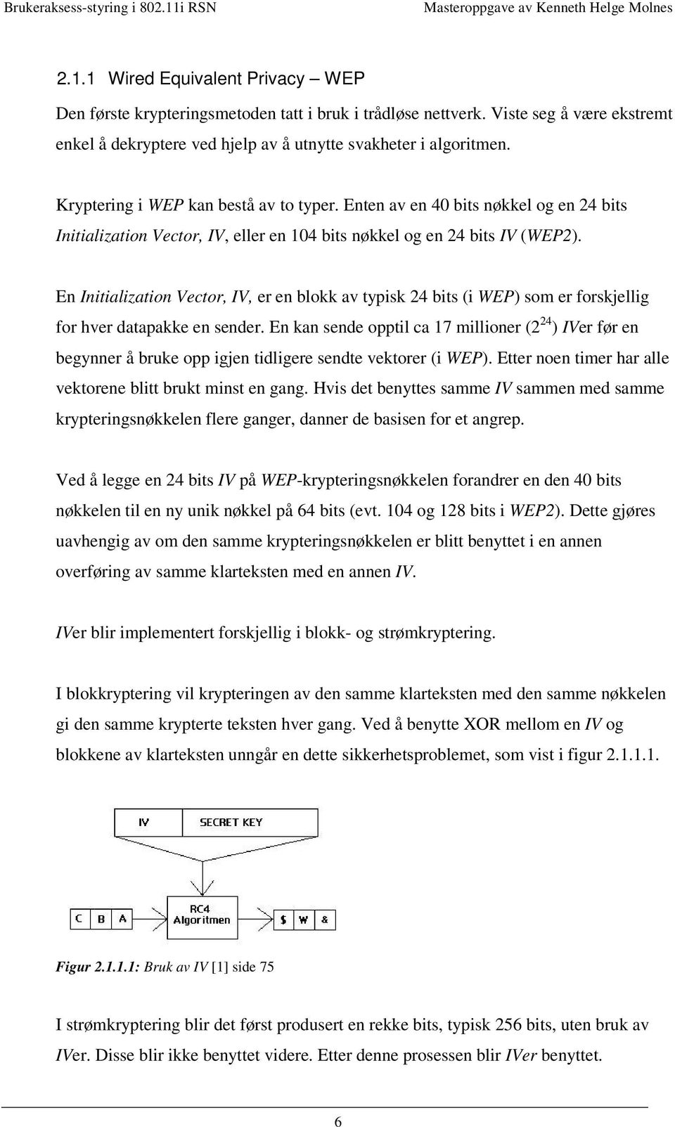 En Initialization Vector, IV, er en blokk av typisk 24 bits (i WEP) som er forskjellig for hver datapakke en sender.