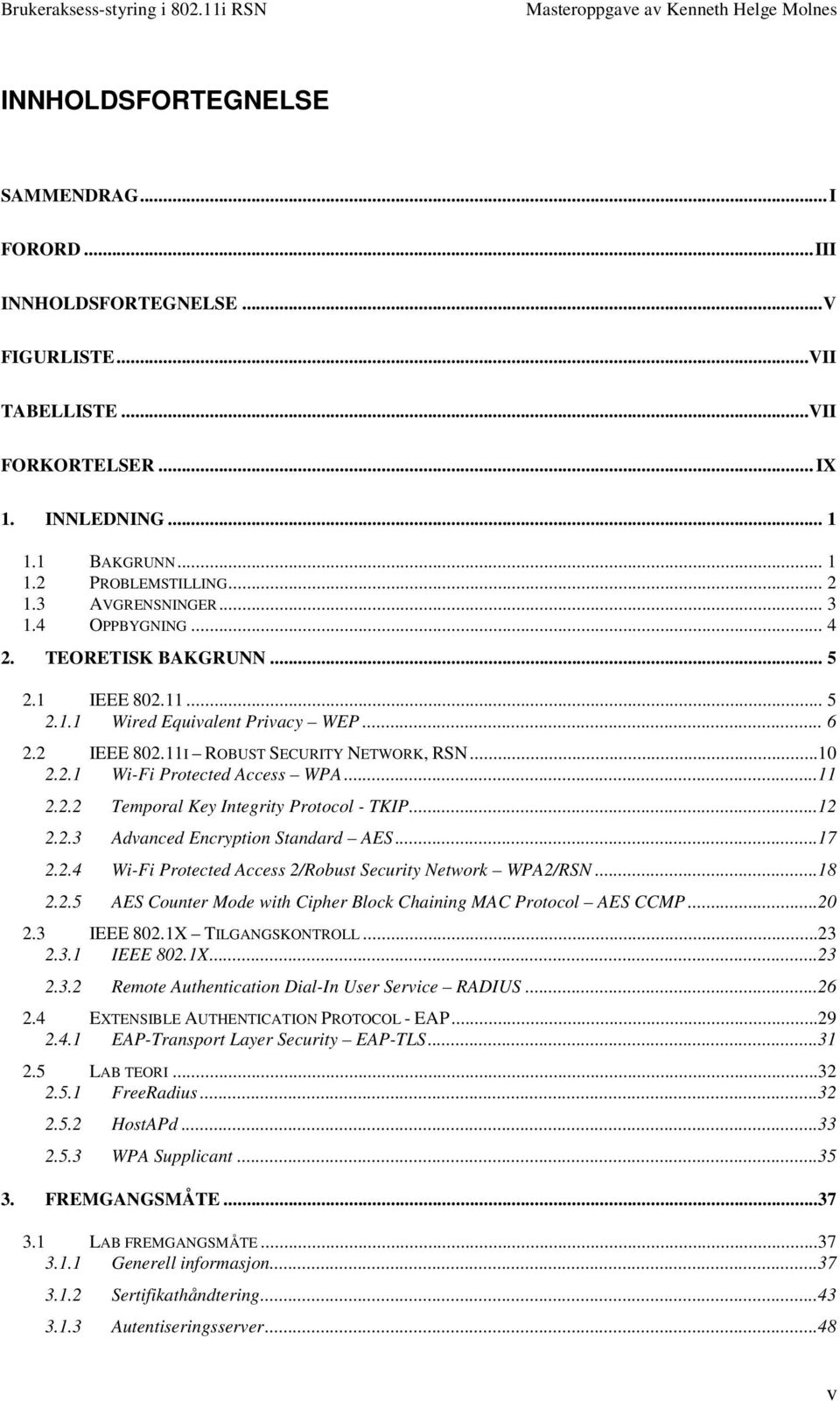 ..11 2.2.2 Temporal Key Integrity Protocol - TKIP...12 2.2.3 Advanced Encryption Standard AES...17 2.2.4 Wi-Fi Protected Access 2/Robust Security Network WPA2/RSN...18 2.2.5 AES Counter Mode with Cipher Block Chaining MAC Protocol AES CCMP.