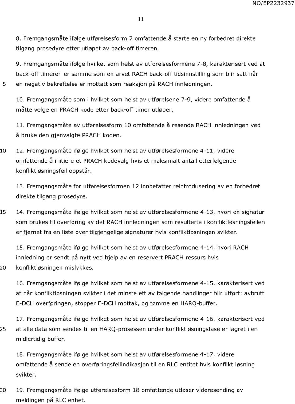 mottatt som reaksjon på RACH innledningen. 10. Fremgangsmåte som i hvilket som helst av utførelsene 7-9, videre omfattende å måtte velge en PRACH kode etter back-off timer utløper. 11.