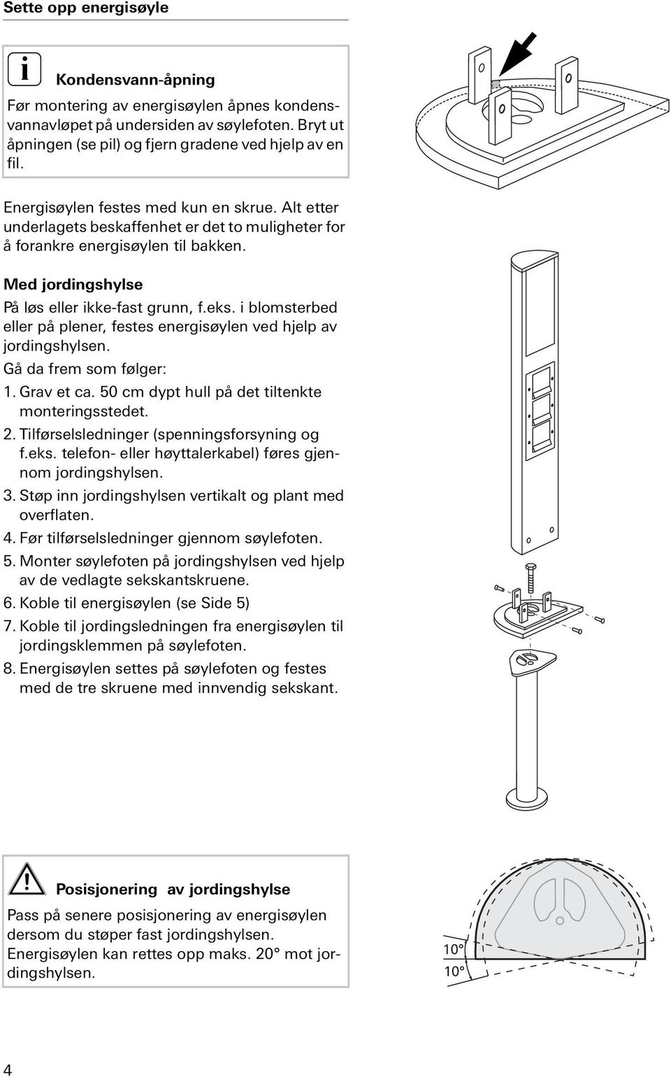 blomsterbed eller på plener, festes energsøylen ved hjelp av jordngshylsen. Gå da frem som følger: 1. Grav et ca. 50 cm dypt hull på det tltenkte monterngsstedet. 2.