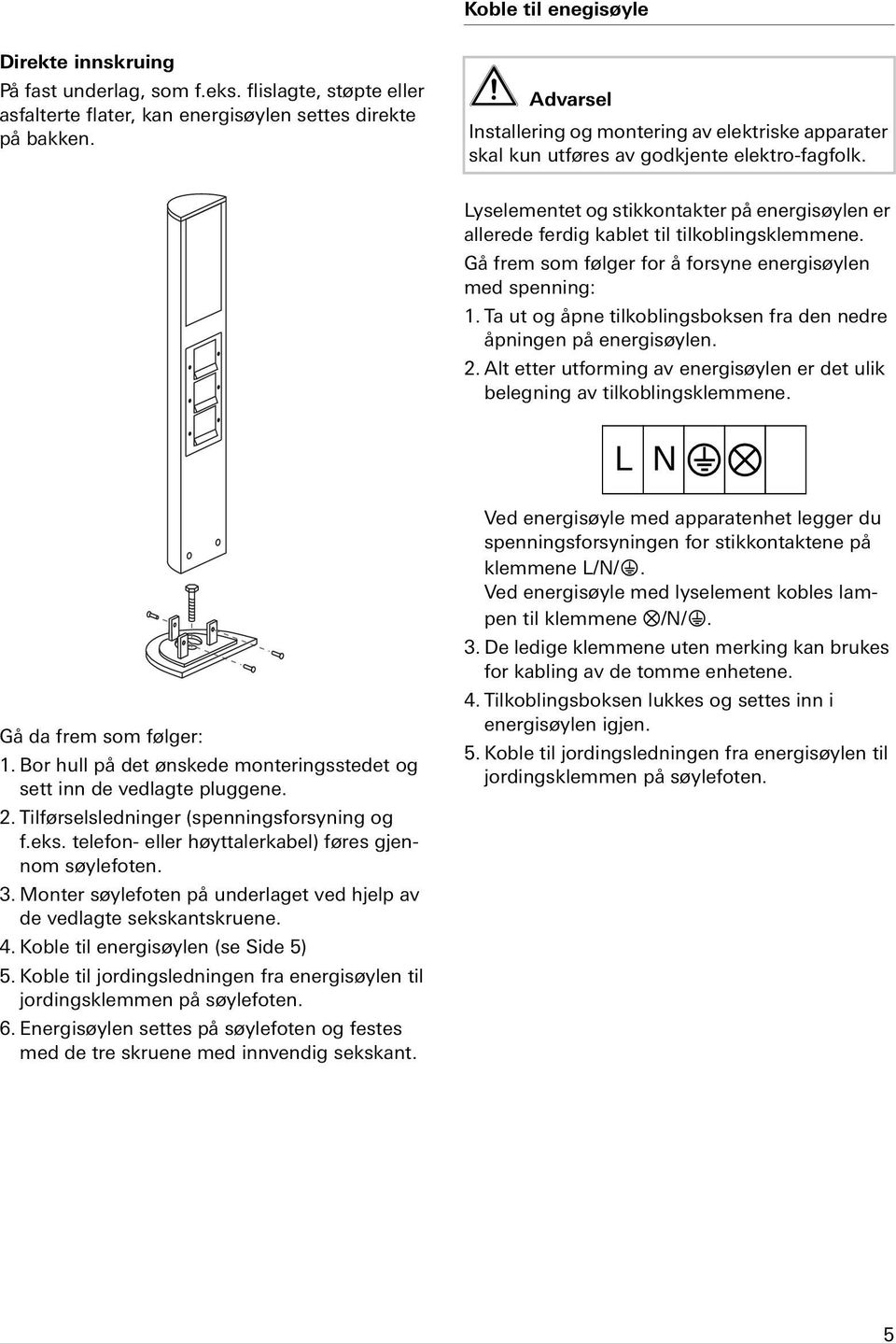 Gå frem som følger for å forsyne energsøylen med spennng: 1. Ta ut og åpne tlkoblngsboksen fra den nedre åpnngen på energsøylen. 2.