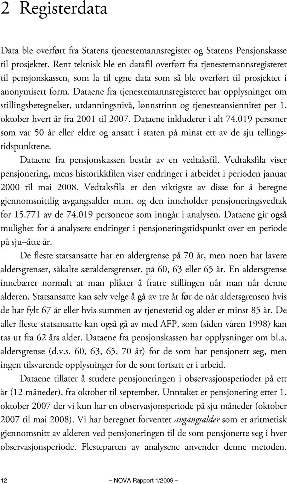 Dataene fra tjenestemannsregisteret har opplysninger om stillingsbetegnelser, utdanningsnivå, lønnstrinn og tjenesteansiennitet per 1. oktober hvert år fra 2001 til 2007. Dataene inkluderer i alt 74.