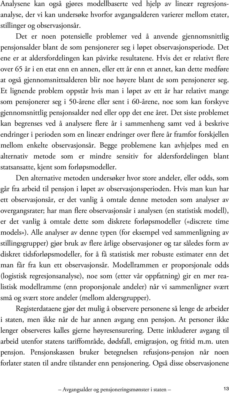 Hvis det er relativt flere over 65 år i en etat enn en annen, eller ett år enn et annet, kan dette medføre at også gjennomsnittsalderen blir noe høyere blant de som pensjonerer seg.