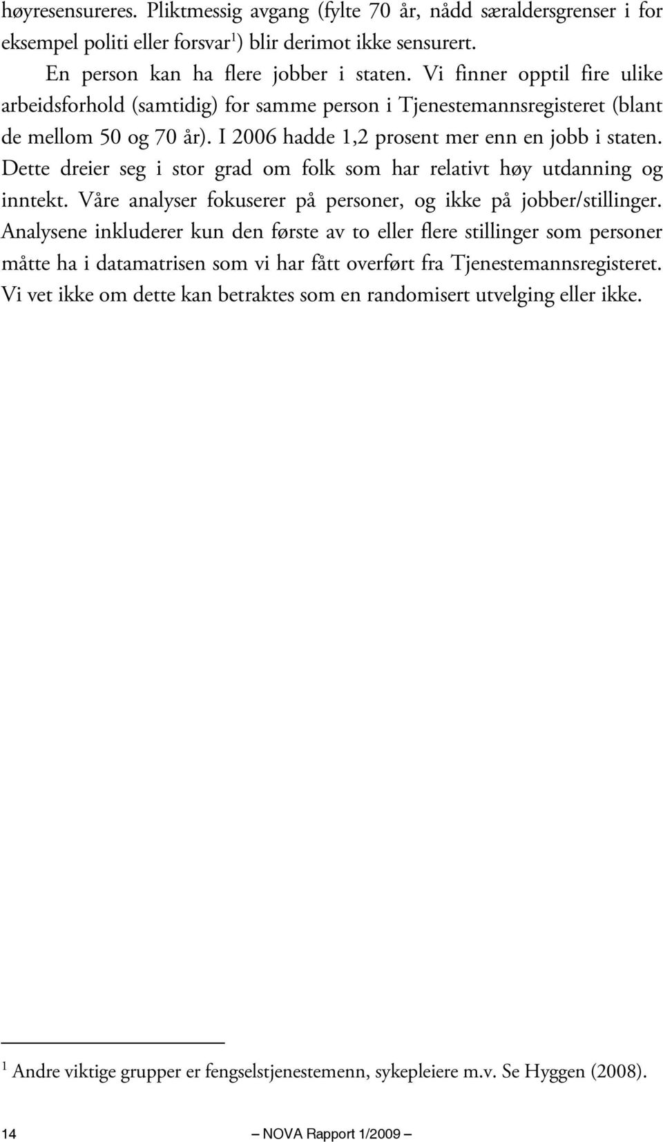 Dette dreier seg i stor grad om folk som har relativt høy utdanning og inntekt. Våre analyser fokuserer på personer, og ikke på jobber/stillinger.