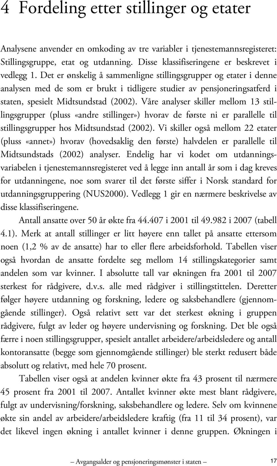 Våre analyser skiller mellom 13 stillingsgrupper (pluss «andre stillinger») hvorav de første ni er parallelle til stillingsgrupper hos Midtsundstad (2002).