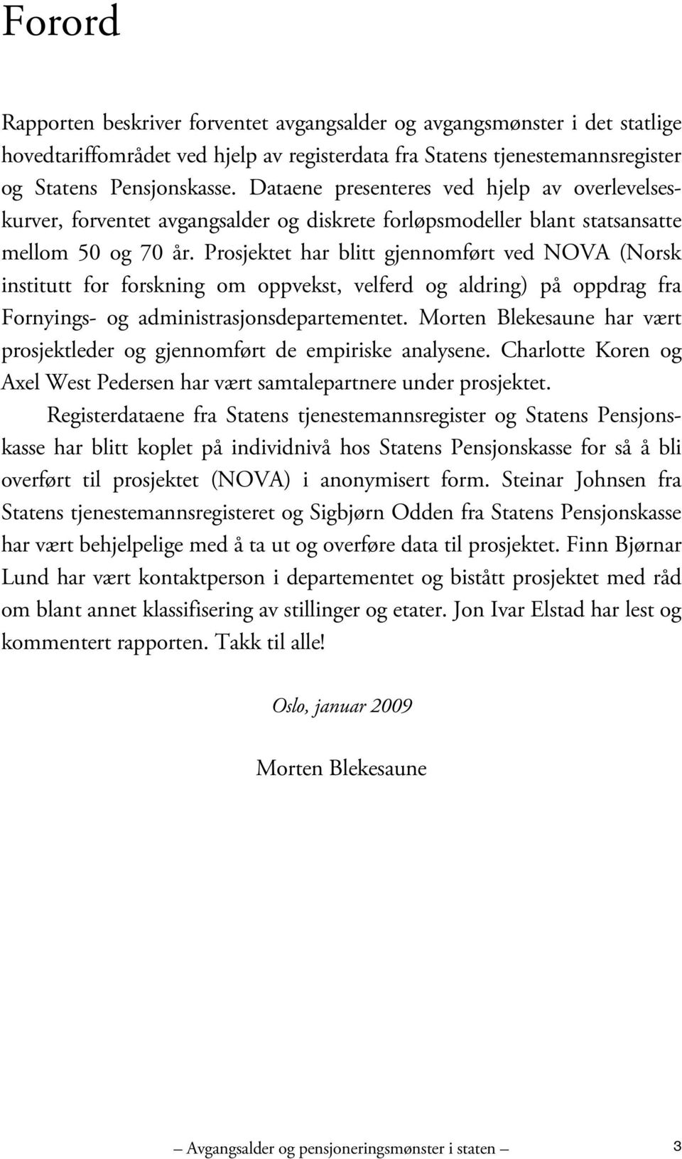 Prosjektet har blitt gjennomført ved NOVA (Norsk institutt for forskning om oppvekst, velferd og aldring) på oppdrag fra Fornyings- og administrasjonsdepartementet.