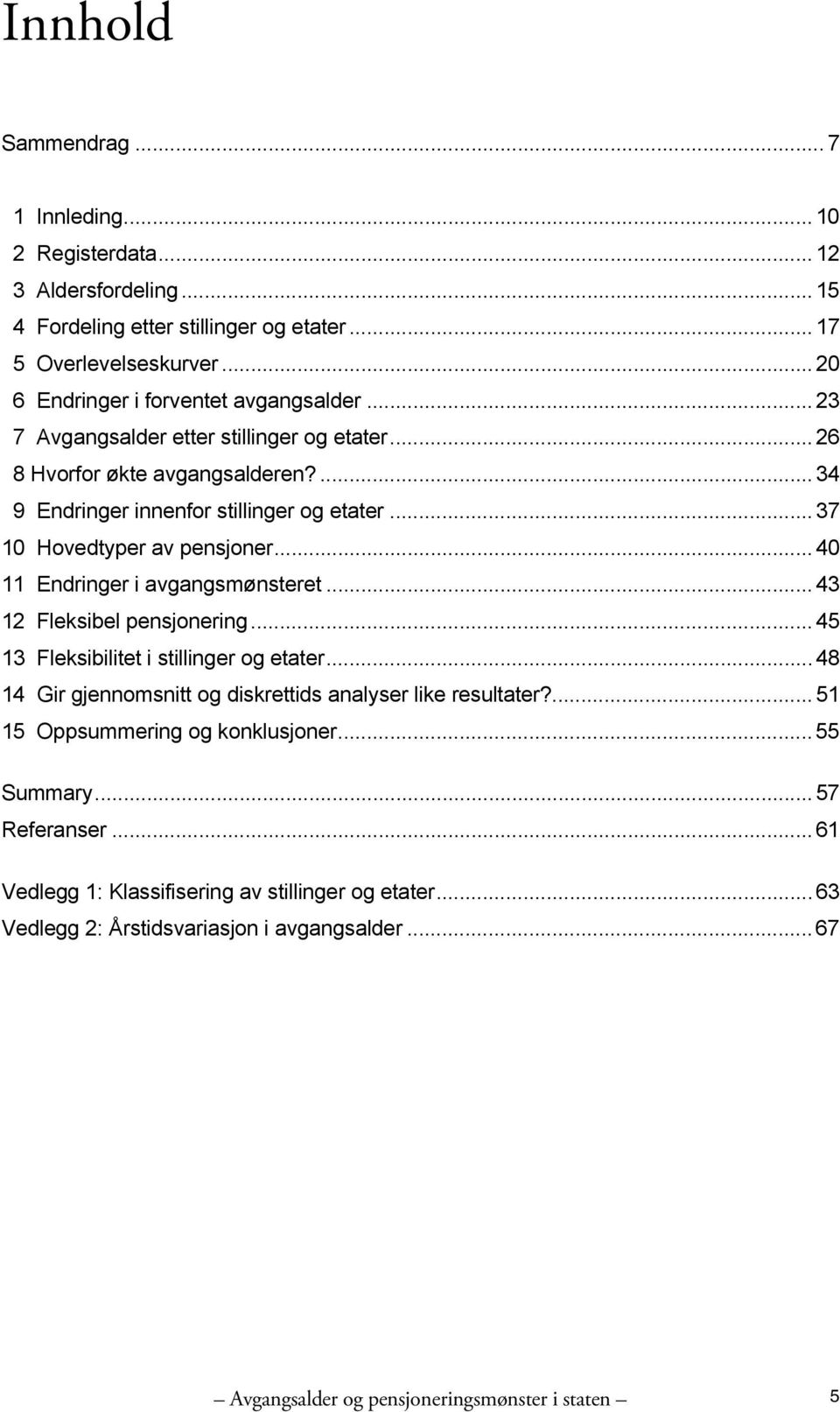 .. 37 10 Hovedtyper av pensjoner... 40 11 Endringer i avgangsmønsteret... 43 12 Fleksibel pensjonering... 45 13 Fleksibilitet i stillinger og etater.