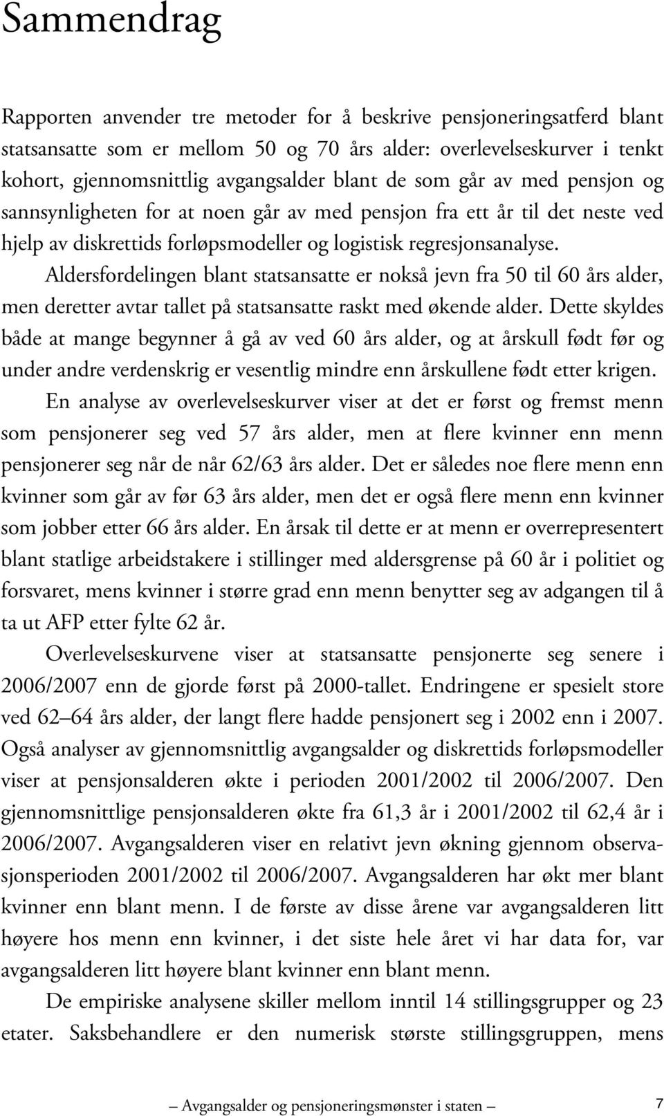 Aldersfordelingen blant statsansatte er nokså jevn fra 50 til 60 års alder, men deretter avtar tallet på statsansatte raskt med økende alder.