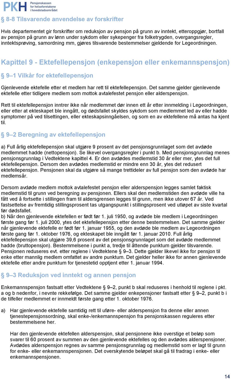 Kapittel 9 - Ektefellepensjon (enkepensjon eller enkemannspensjon) 9 1 Vilkår for ektefellepensjon Gjenlevende ektefelle etter et medlem har rett til ektefellepensjon.