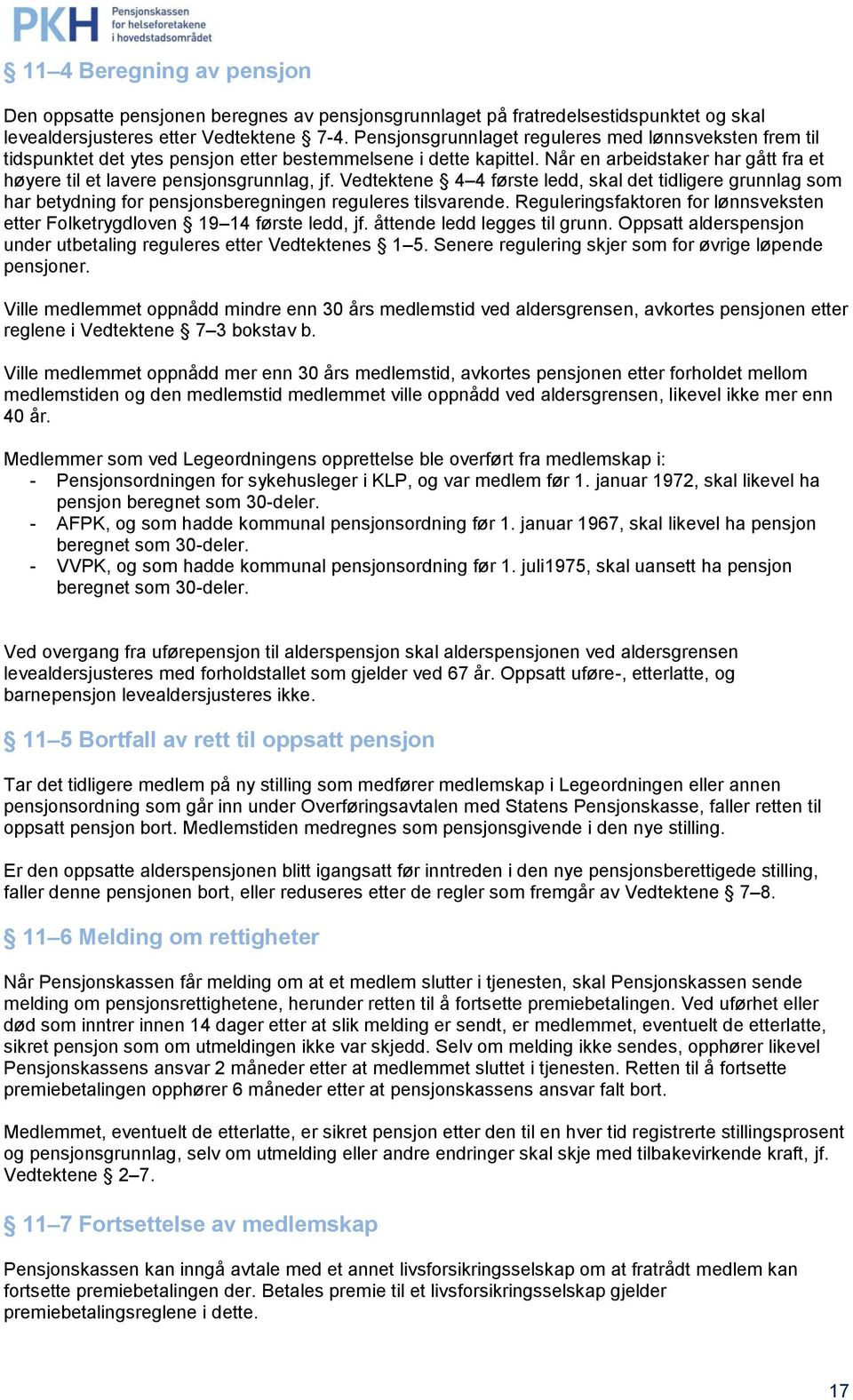 Vedtektene 4 4 første ledd, skal det tidligere grunnlag som har betydning for pensjonsberegningen reguleres tilsvarende.