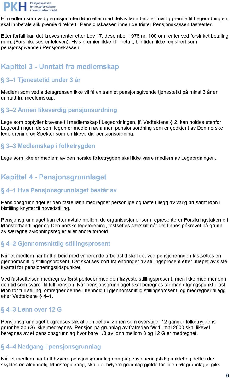 Hvis premien ikke blir betalt, blir tiden ikke registrert som pensjonsgivende i Pensjonskassen.