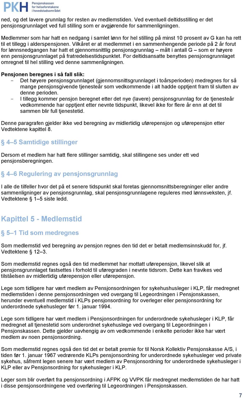 Vilkåret er at medlemmet i en sammenhengende periode på 2 år forut for lønnsnedgangen har hatt et gjennomsnittlig pensjonsgrunnlag målt i antall G som er høyere enn pensjonsgrunnlaget på