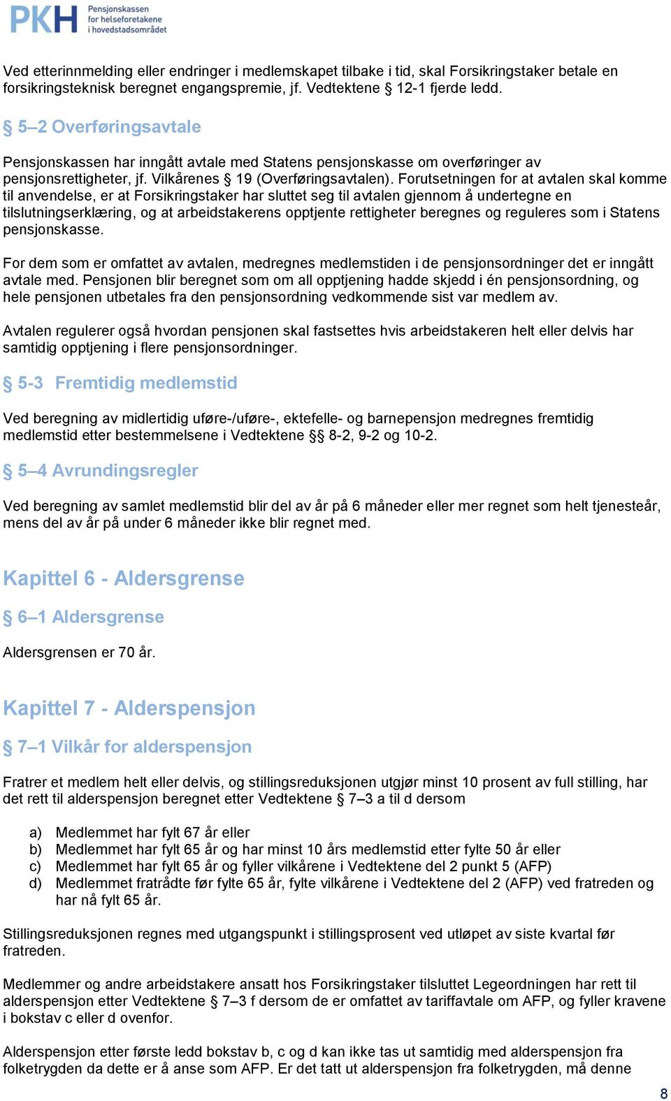 Forutsetningen for at avtalen skal komme til anvendelse, er at Forsikringstaker har sluttet seg til avtalen gjennom å undertegne en tilslutningserklæring, og at arbeidstakerens opptjente rettigheter