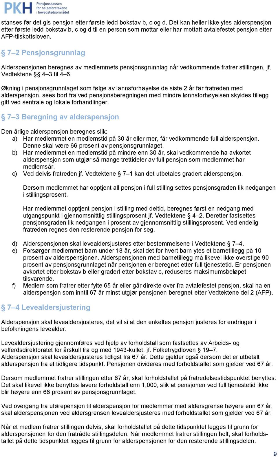 7 2 Pensjonsgrunnlag Alderspensjonen beregnes av medlemmets pensjonsgrunnlag når vedkommende fratrer stillingen, jf. Vedtektene 4 3 til 4 6.