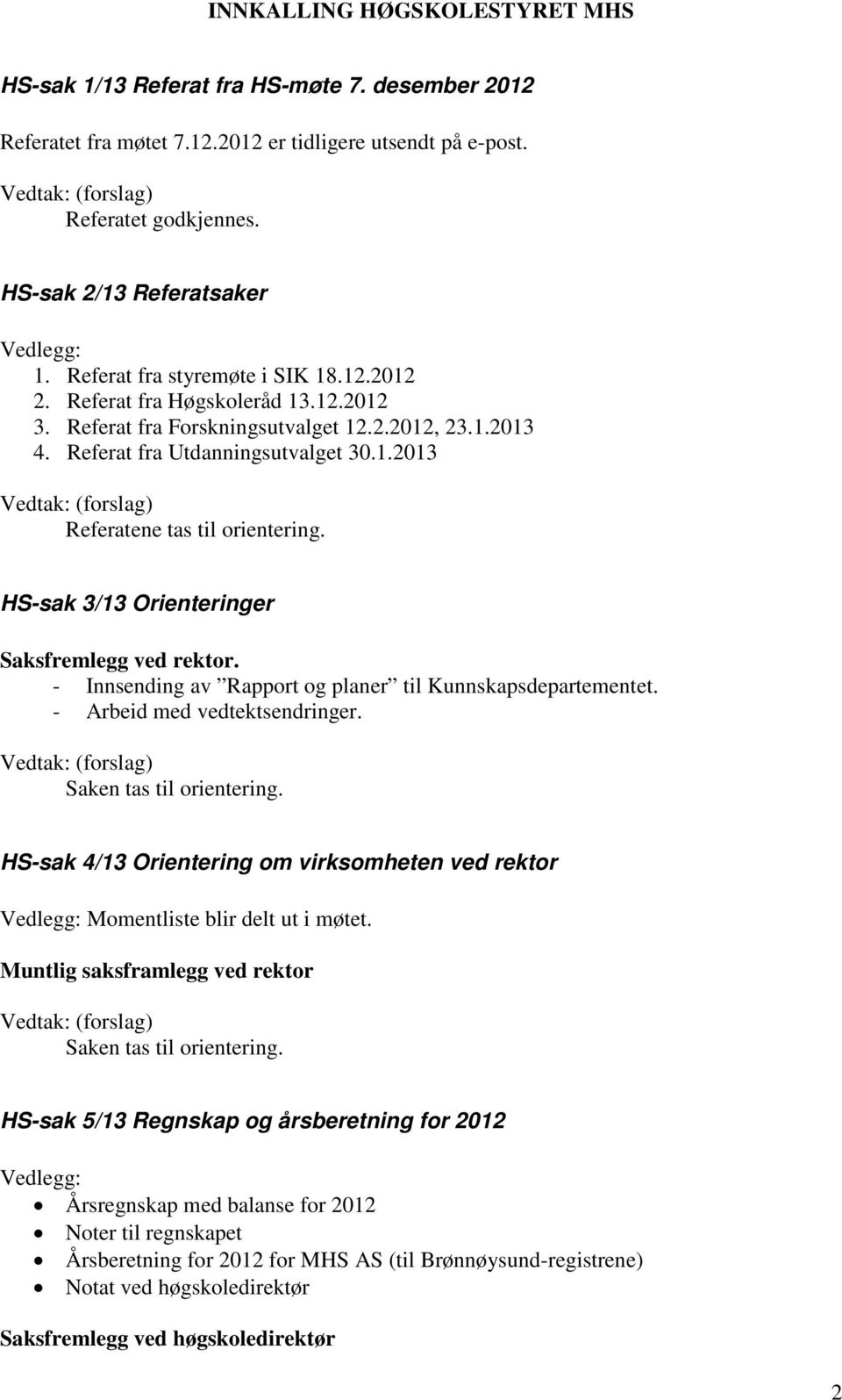 HS-sak 3/13 Orienteringer Saksfremlegg ved rektor. - Innsending av Rapport og planer til Kunnskapsdepartementet. - Arbeid med vedtektsendringer. Saken tas til orientering.