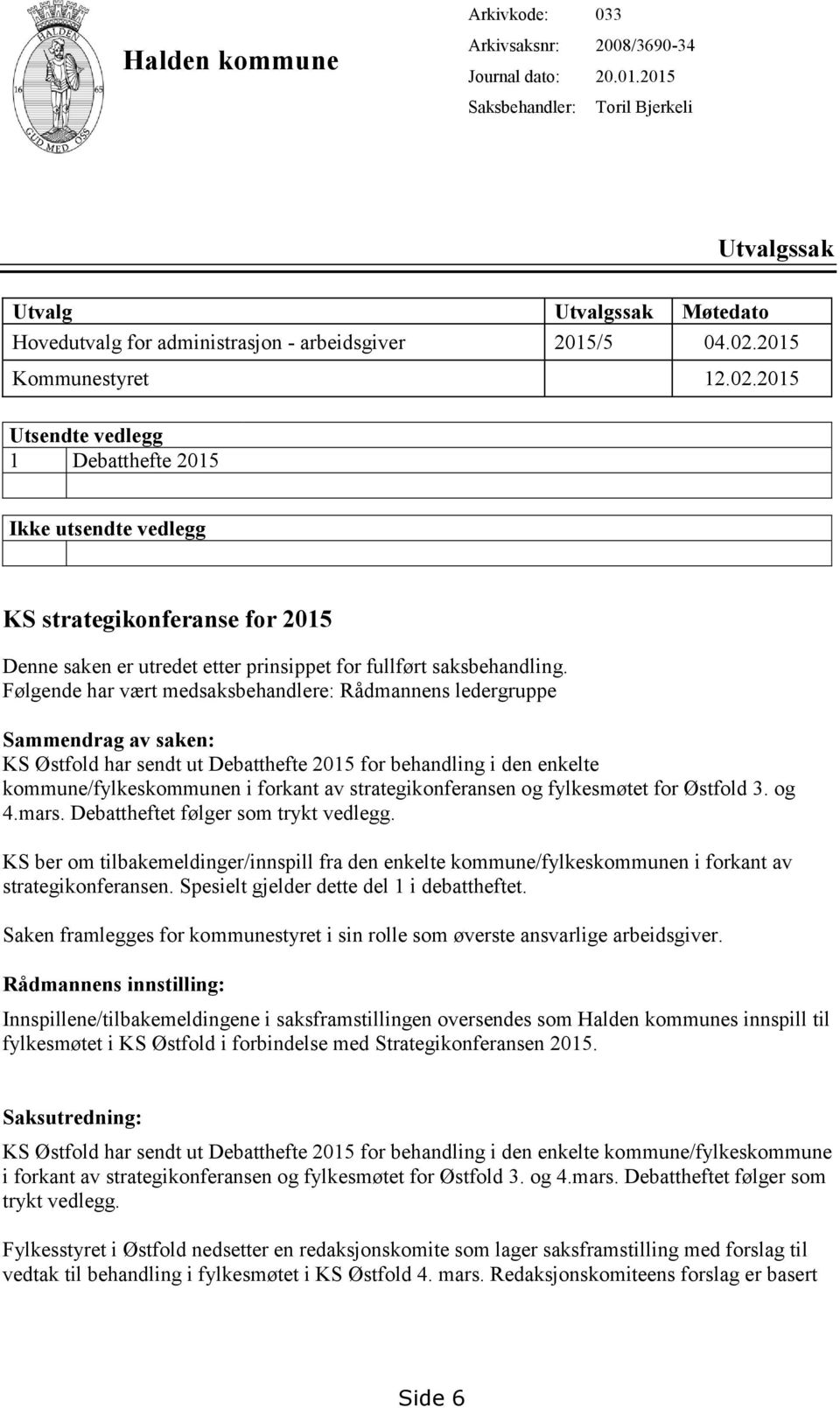 2015 Kommunestyret 12.02.2015 Utsendte vedlegg 1 Debatthefte 2015 Ikke utsendte vedlegg KS strategikonferanse for 2015 Denne saken er utredet etter prinsippet for fullført saksbehandling.