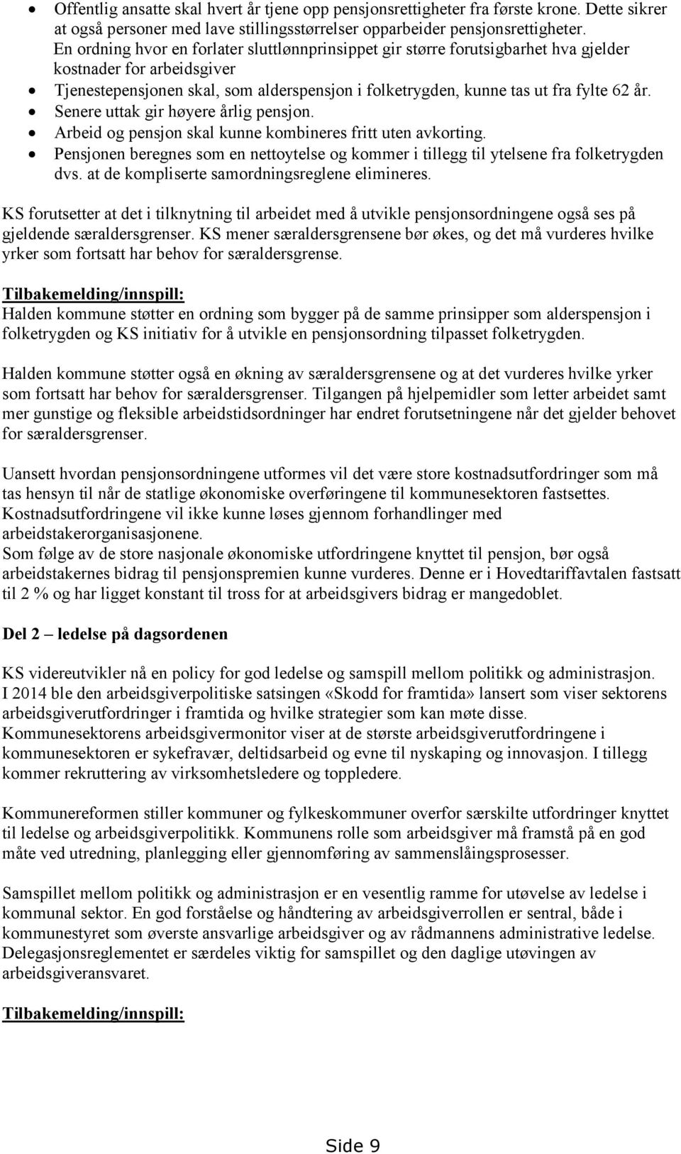 Senere uttak gir høyere årlig pensjon. Arbeid og pensjon skal kunne kombineres fritt uten avkorting. Pensjonen beregnes som en nettoytelse og kommer i tillegg til ytelsene fra folketrygden dvs.