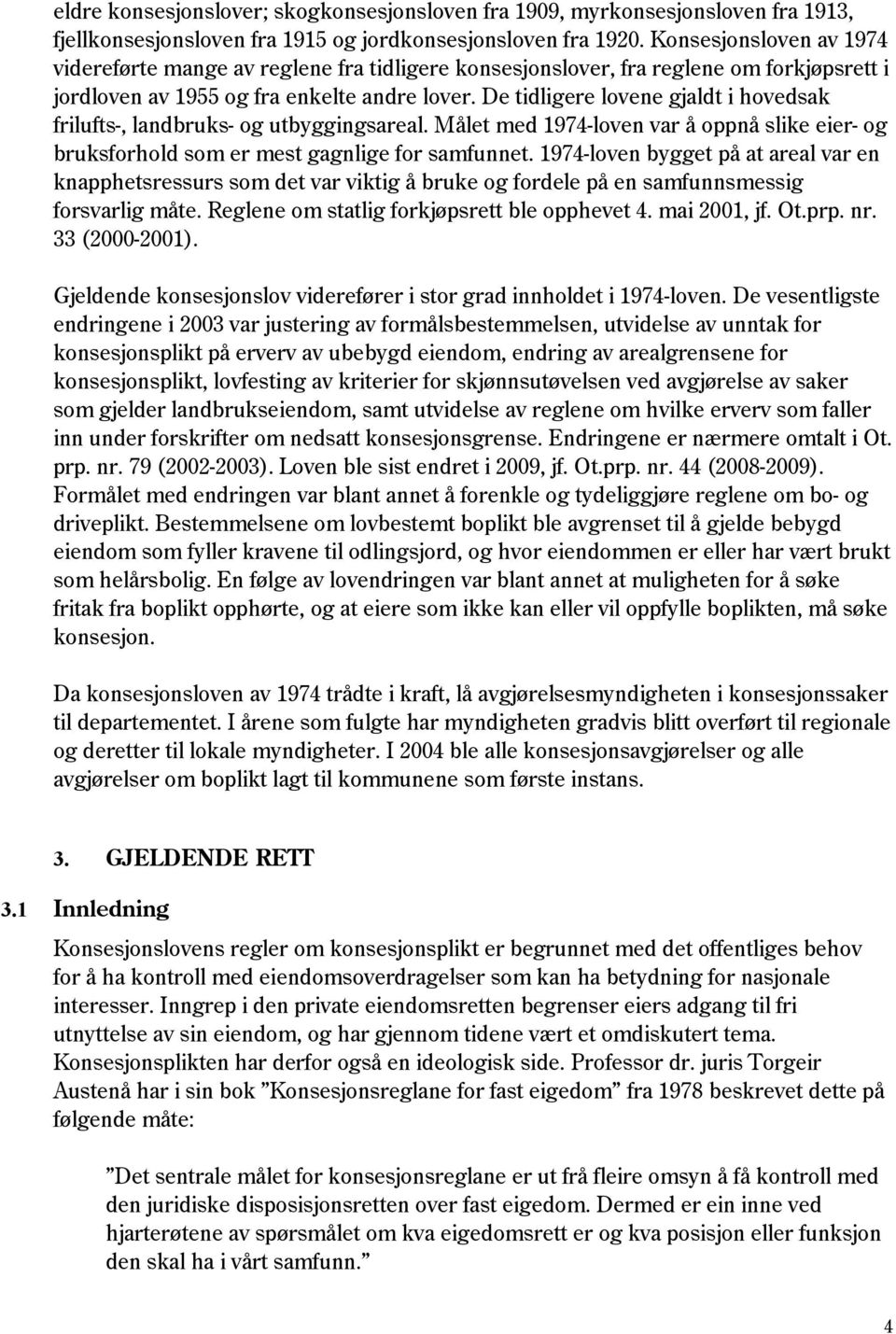 De tidligere lovene gjaldt i hovedsak frilufts-, landbruks- og utbyggingsareal. Målet med 1974-loven var å oppnå slike eier- og bruksforhold som er mest gagnlige for samfunnet.