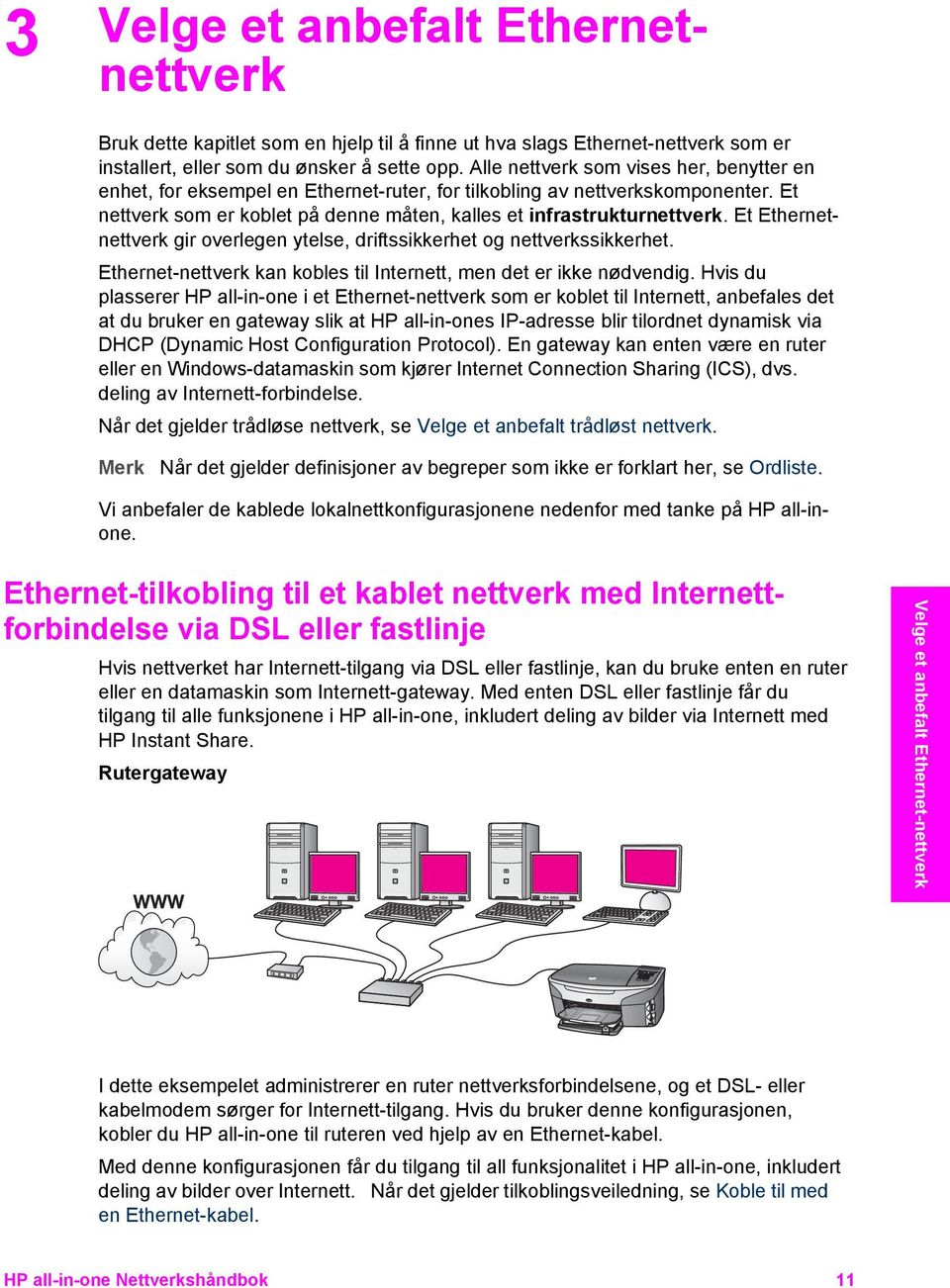 Et Ethernetnettverk gir overlegen ytelse, driftssikkerhet og nettverkssikkerhet. Ethernet-nettverk kan kobles til Internett, men det er ikke nødvendig.