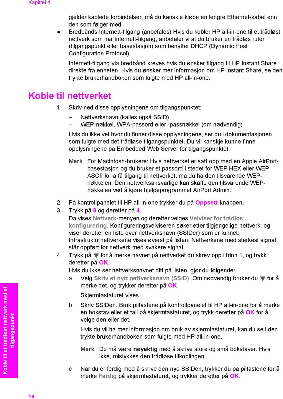 som benytter DHCP (Dynamic Host Configuration Protocol). Internett-tilgang via bredbånd kreves hvis du ønsker tilgang til HP Instant Share direkte fra enheten.