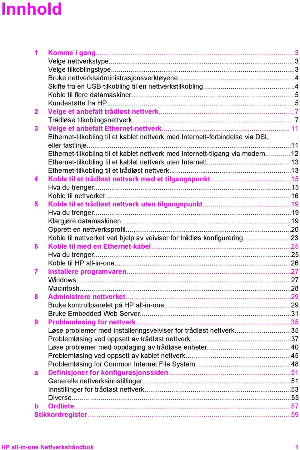 .. 11 Ethernet-tilkobling til et kablet nettverk med Internett-forbindelse via DSL eller fastlinje...11 Ethernet-tilkobling til et kablet nettverk med Internett-tilgang via modem.