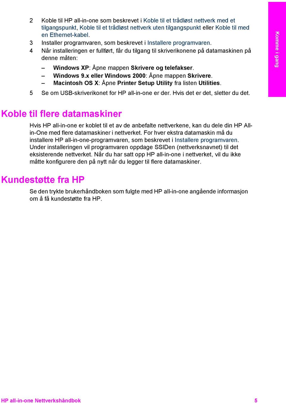 4 Når installeringen er fullført, får du tilgang til skriverikonene på datamaskinen på denne måten: Windows XP: Åpne mappen Skrivere og telefakser. Windows 9.