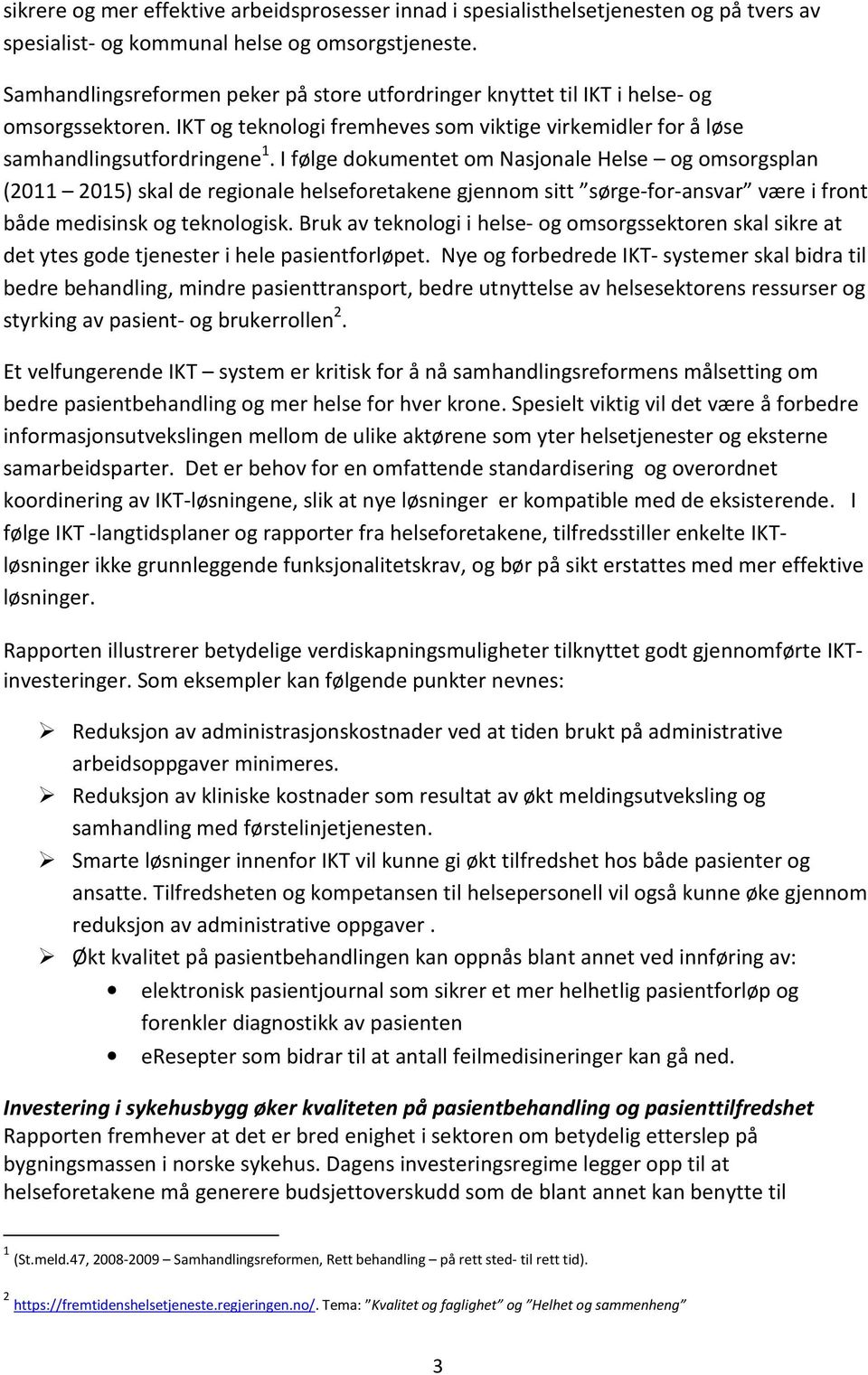 I følge dokumentet om Nasjonale Helse og omsorgsplan (2011 2015) skal de regionale helseforetakene gjennom sitt sørge-for-ansvar være i front både medisinsk og teknologisk.