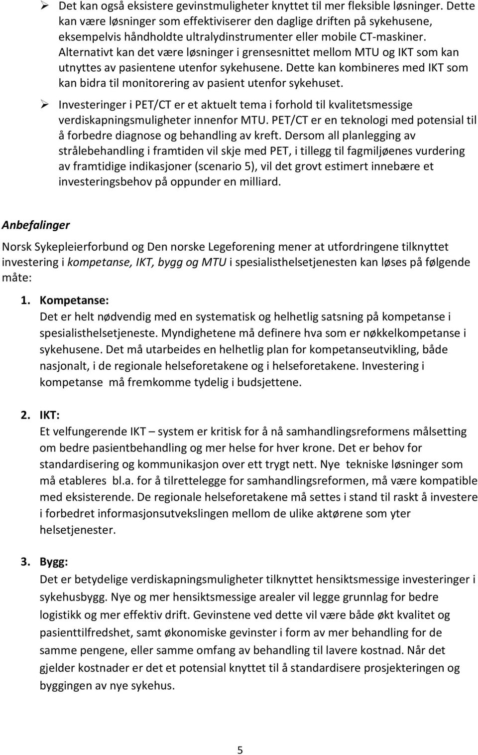 Alternativt kan det være løsninger i grensesnittet mellom MTU og IKT som kan utnyttes av pasientene utenfor sykehusene.