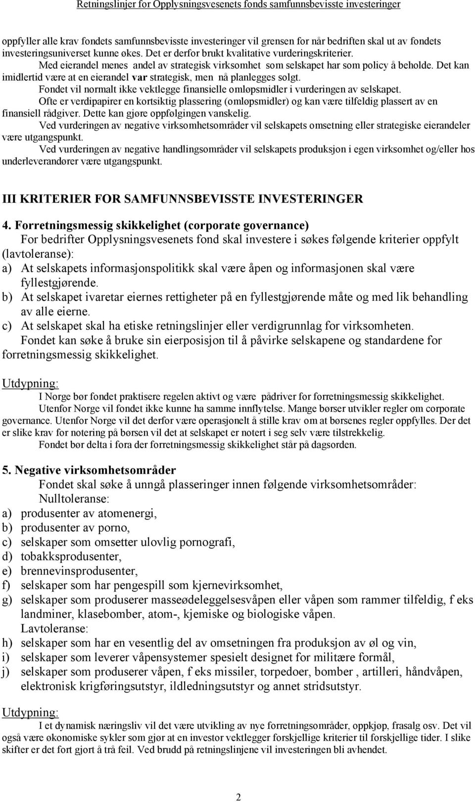 Fondet vil normalt ikke vektlegge finansielle omløpsmidler i vurderingen av selskapet.