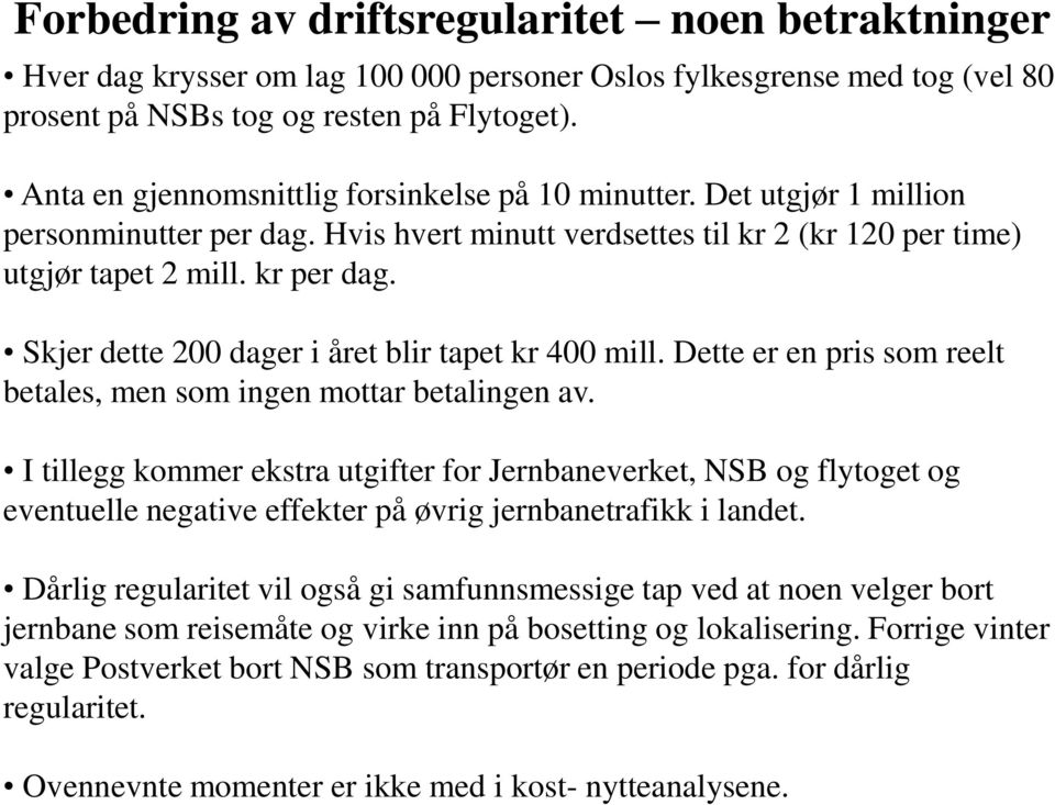 Skjer dette 200 dager i året blir tapet kr 400 mill. Dette er en pris som reelt betales, men som ingen mottar betalingen av.