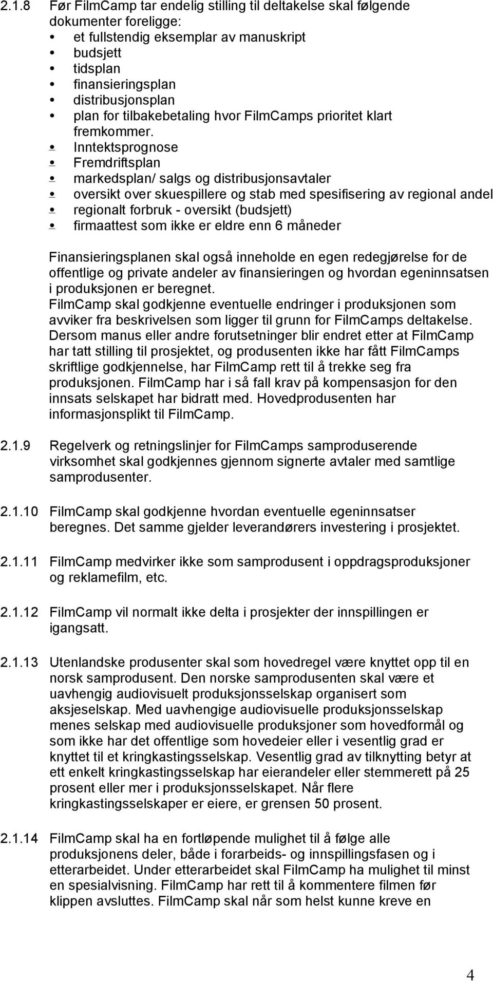 Inntektsprognose Fremdriftsplan markedsplan/ salgs og distribusjonsavtaler oversikt over skuespillere og stab med spesifisering av regional andel regionalt forbruk - oversikt (budsjett) firmaattest