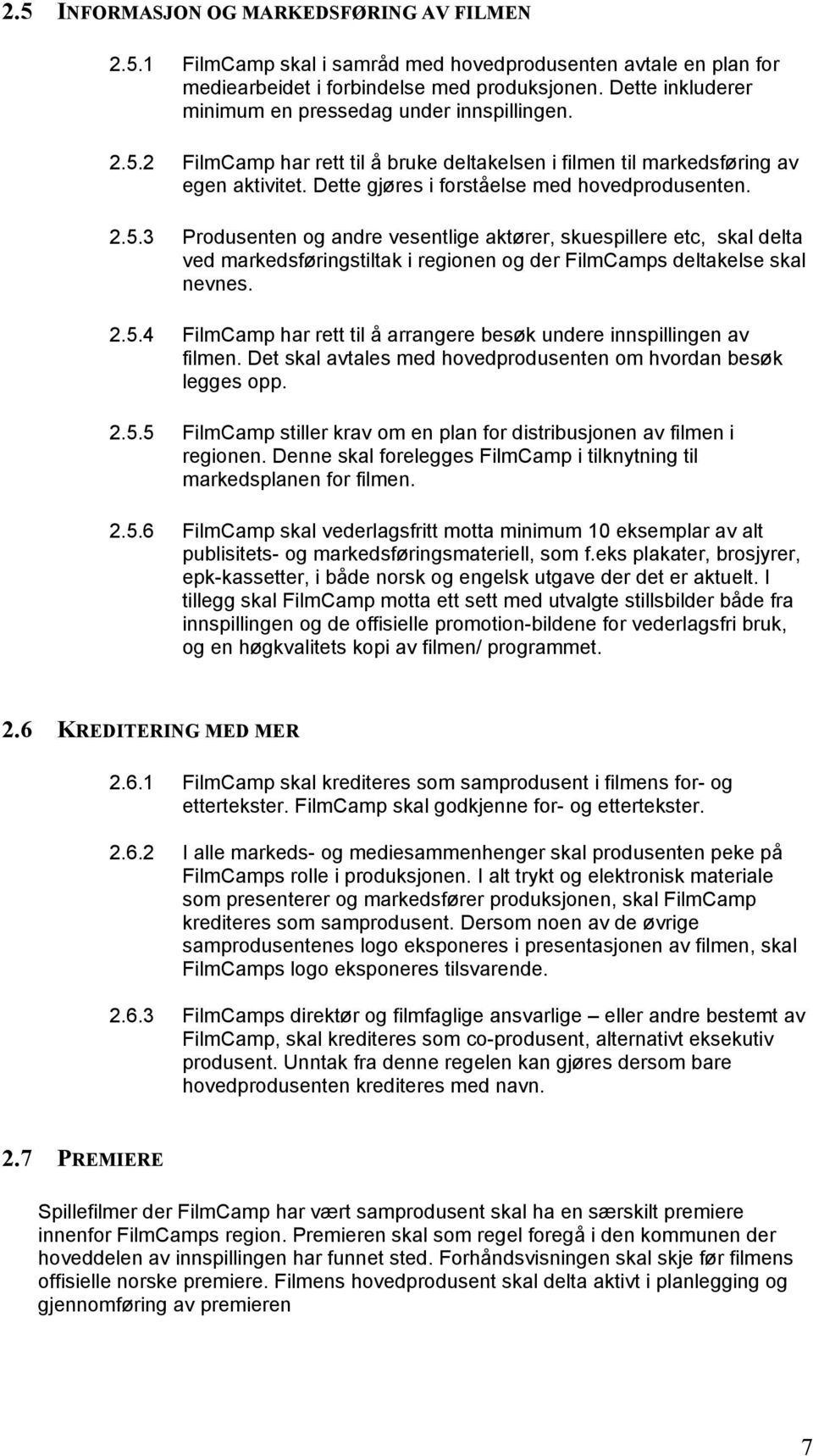 2.5.3 Produsenten og andre vesentlige aktører, skuespillere etc, skal delta ved markedsføringstiltak i regionen og der FilmCamps deltakelse skal nevnes. 2.5.4 FilmCamp har rett til å arrangere besøk undere innspillingen av filmen.